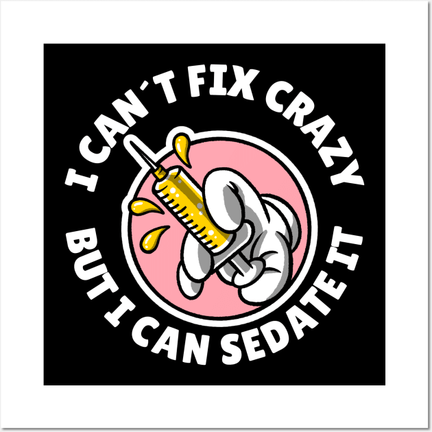 I can´t fix crazy but I can sedate it Wall Art by Avetinthemaking